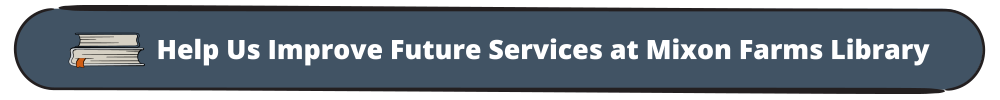 Mixon-Farms-WebsiteLibrary-Service-Button Take the survey to help us improve future services at mixon farms branch library